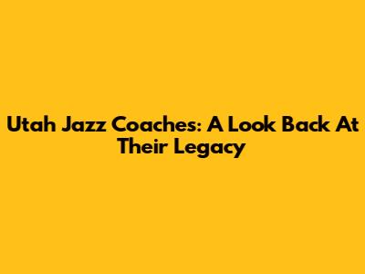 Utah Jazz Coaches: A Look Back At Their Legacy