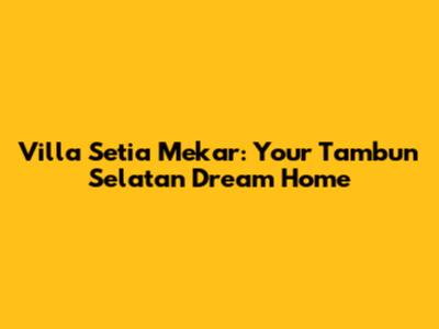 Villa Setia Mekar: Your Tambun Selatan Dream Home