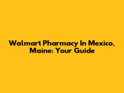 Walmart Pharmacy In Mexico, Maine: Your Guide