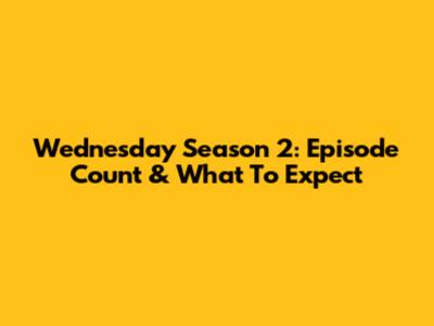 Wednesday Season 2: Episode Count & What To Expect