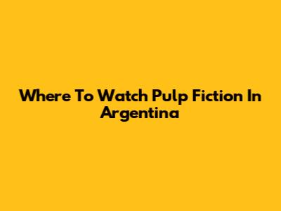 Where To Watch Pulp Fiction In Argentina
