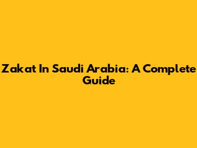 Zakat In Saudi Arabia: A Complete Guide
